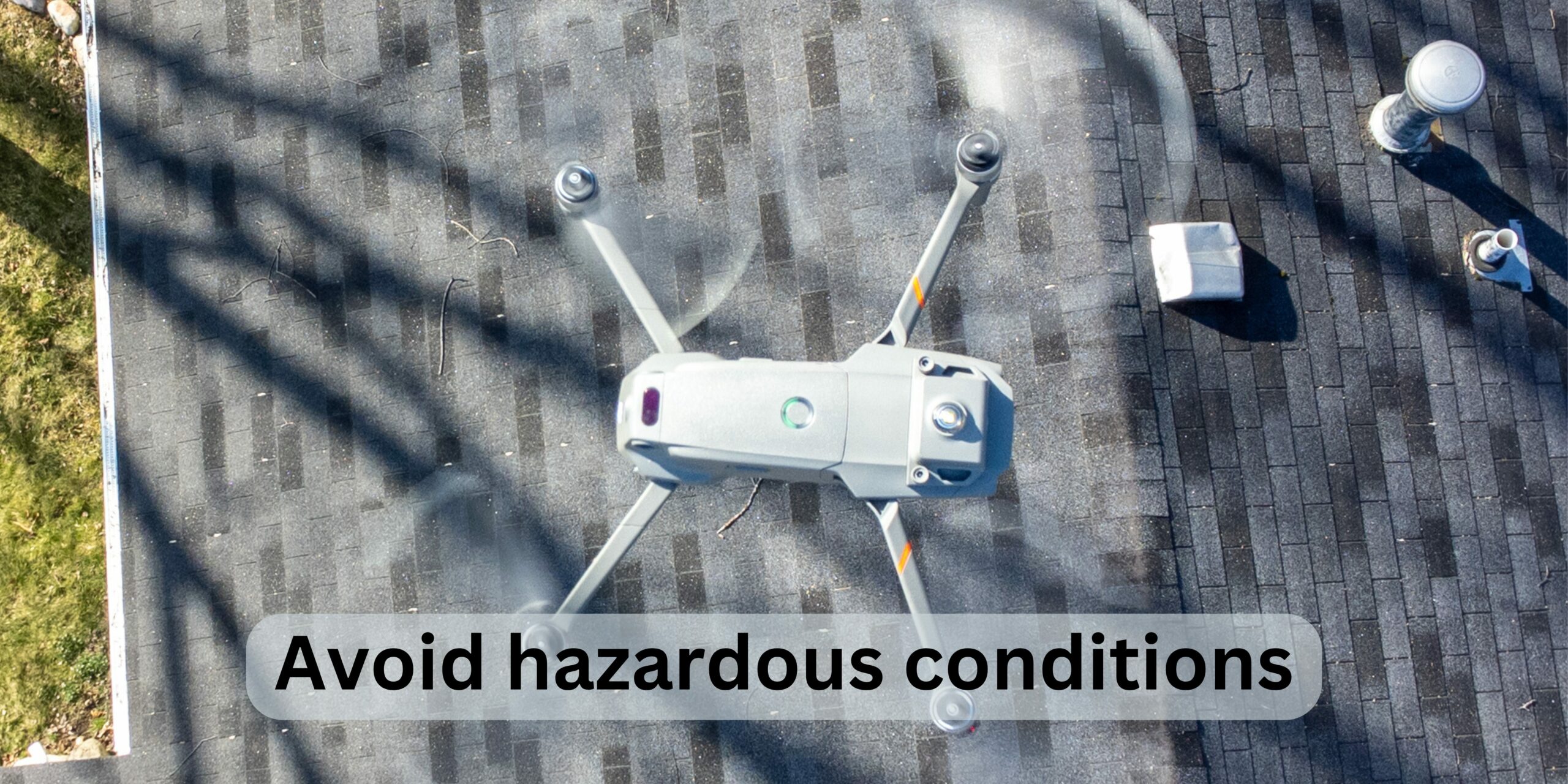 Drone hovering over a roof, caption reading "avoid hazardous conditions"